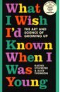 What I Wish I`d Known When I Was Young. The Art and Science of Growing Up