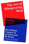 The Art of Disagreeing Well. How Debate Teaches Us to Listen and Be Heard