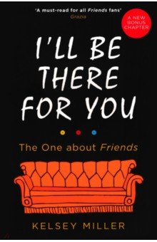 I ll Be There For You. The ultimate book for Friends fans everywhere