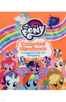 

My Little Pony. Essential Handbook. A Magical Guide for Everypony