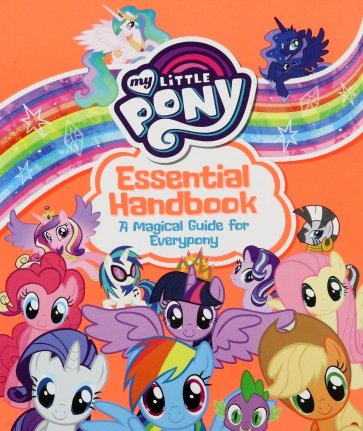 My Little Pony. Essential Handbook. A Magical Guide for Everypony