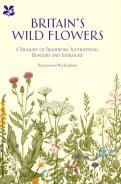 Britain's Wild Flowers. A Treasury of Traditions, Superstitions, Remedies and Literature