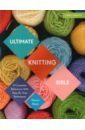 Brant Sharon Ultimate Knitting Bible. A Complete Reference with Step-by-Step Techniques haffenden vikki patmore frederica the knitting book