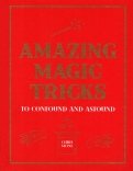 Amazing Magic Tricks. To Confound and Astound