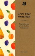 Grow Your Own Fruit. Inspiration and Practical Advice for Beginners