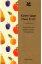 Eastoe Jane Grow Your Own Fruit. Inspiration and Practical Advice for Beginners slater nigel tender volume ii a cook s guide to the fruit garden