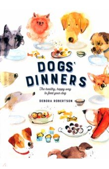 Dogs  Dinners. The Healthy, Happy Way to Feed Your Dog
