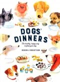 Dogs' Dinners. The Healthy, Happy Way to Feed Your Dog