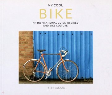 My Cool Bike. An inspirational guide to bikes and bike culture