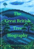 The Great British Tree Biography. 50 legendary trees and the tales behind them