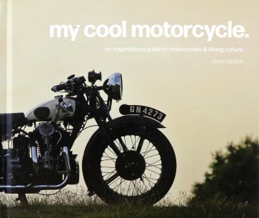 My Cool Motorcycle. An inspirational guide to motorcycles and biking culture