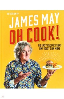 Oh Cook! 60 Recipes That Any Idiot Can Make