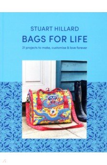 Bags for Life. 21 projects to make, customise and love forever