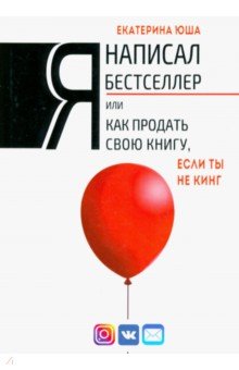 Юша Екатерина Андреевна - Я написал бестселлер, или Как продать свою книгу, если ты не Кинг