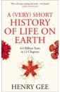 Gee Henry A (Very) Short History of Life On Earth. 4.6 Billion Years in 12 Chapters