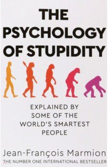 The Psychology of Stupidity. Explained by Some of the World's Smartest People Pan Books - фото 1