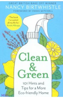Birtwhistle Nancy - Clean & Green. 101 Hints and Tips for a More Eco-Friendly Home