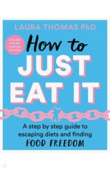 

How to Just Eat It. A Step-by-Step Guide to Escaping Diets and Finding Food Freedom