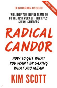 Radical Candor. Fully Revised and Updated Edition: How to Get What You Want by Saying What You Mean Pan Books