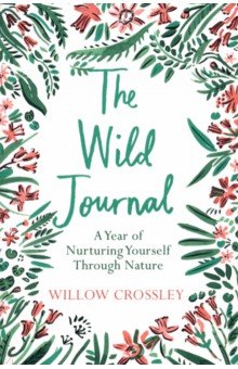 

The Wild Journal. A Year of Nurturing Yourself Through Nature