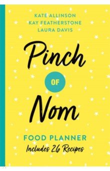 Allinson Kate, Davis Laura, Физерстоун Кей - Pinch of Nom Food Planner. Includes 26 New Recipes