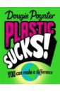Poynter Dougie Plastic Sucks! You Can Make A Difference krestovnikoff miranda the sea exploring our blue planet