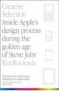 Kocienda Ken Creative Selection. Inside Apple's Design Process During the Golden Age of Steve Jobs