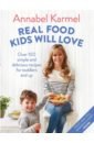 Karmel Annabel Real Food Kids Will Love. Over 100 simple and delicious recipes for toddlers and up mulholland suzanne the batch lady healthy family favourites