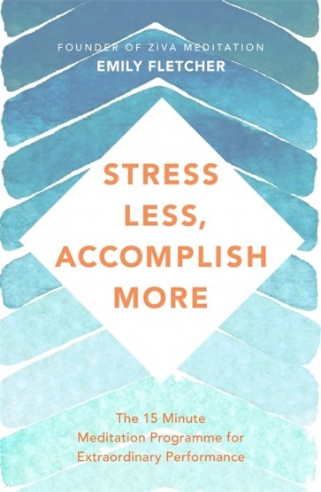 Stress Less, Accomplish More. The 15-Minute Meditation Programme for Extraordinary Performance