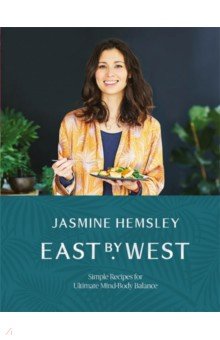 East by West. Simple Recipes for Ultimate Mind-Body Balance