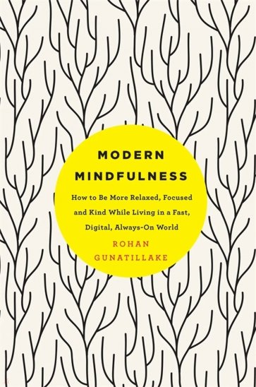 Modern Mindfulness. How to Be More Relaxed, Focused, and Kind While Living in a Fast, Digital World