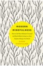 Gunatillake Rohan Modern Mindfulness. How to Be More Relaxed, Focused, and Kind While Living in a Fast, Digital World the miracle of mindfulness