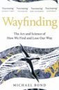 Bond Michael Wayfinding. The Art and Science of How We Find and Lose Our Way