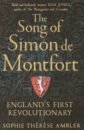 Ambler Sophie Therese The Song of Simon de Montfort. England's First Revolutionary