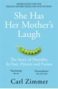 Zimmer Carl She Has Her Mother's Laugh. The Story of Heredity, Its Past, Present and Future