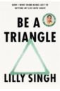 Singh Lilly Be A Triangle. How I Went From Being Lost to Getting My Life into Shape