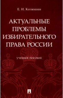 Актуальные проблемы избирательного права России. Учебное пособие