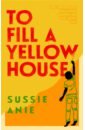Anie Sussie To Fill a Yellow House