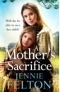 Felton Jennie A Mother's Sacrifice felton jennie the sister s secret