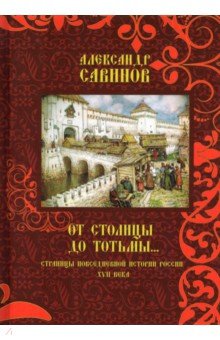 От столицы до Тотьмы. Страницы повседневной истории России XVII века