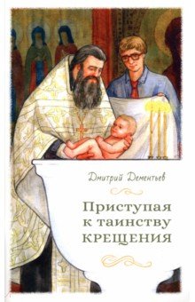 Дементьев Дмитрий Владимирович - Приступая к таинству Крещения