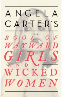 Angela Carter s Book Of Wayward Girls And Wicked Women