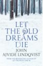Ajvide Lindqvist John Let the Old Dreams Die ajvide lindqvist john let the right one in