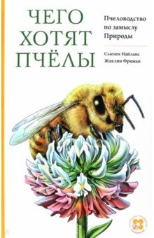 Найланс Сьюзен, Фриман Жаклин - Чего хотят пчёлы. Пчеловодство по замыслу Природы