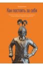 Кинг Патрик Как постоять за себя. Умение отстаивать свои интересы, устанавливать личные границы патрик кинг как постоять за себя