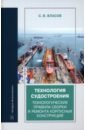 Власов Сергей Викторович Технология судостроения. Технологические правила сборки и ремонта корпусных конструкций власов с в технология судостроения технология судостроительных материалов