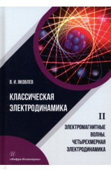 Яковлев Валериан Иванович - Классическая электродинамика. Электромагнитные волны. Четырехмерная электродинамика