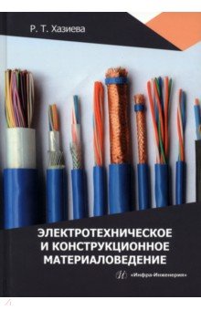 Хазиева Регина Тагировна - Электротехническое и конструкционное материаловедение. Учебное пособие
