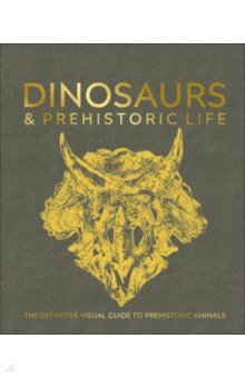 

Dinosaurs and Prehistoric Life. The Definitive Visual Guide to Prehistoric Animals