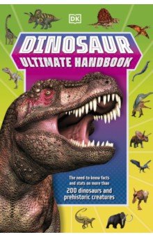 Dinosaur Ultimate Handbook. The Need-To-Know Facts and Stats on Over 150 Different Species